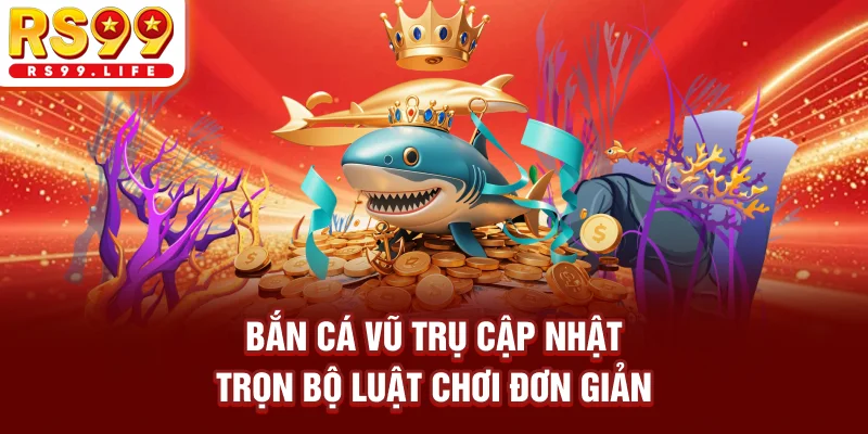 Bắn Cá Vũ Trụ - Cập Nhật Trọn Bộ Luật Chơi Đơn Giản