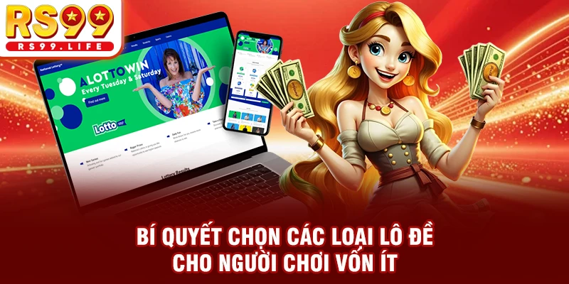 Bí quyết chọn các loại lô đề cho người chơi vốn ít