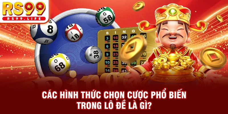 Các hình thức chọn cược phổ biến trong lô đề là gì?