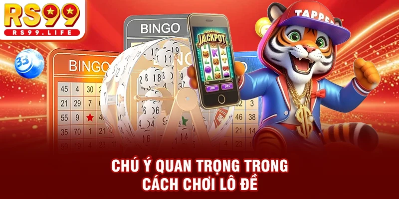 Chú ý quan trọng trong cách chơi lô đề 