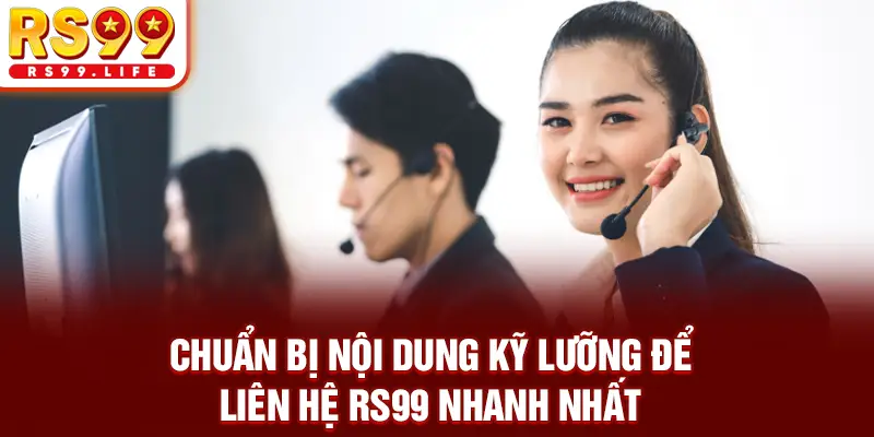 Chuẩn bị nội dung kỹ lưỡng để liên hệ RS99 nhanh nhất