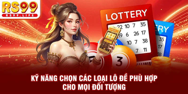 Kỹ năng chọn các loại lô đề phù hợp cho mọi đối tượng