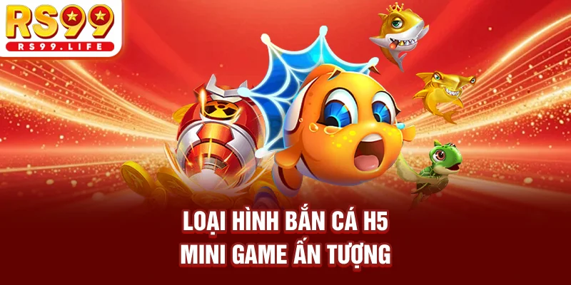 Loại hình bắn cá H5 mini game ấn tượng 