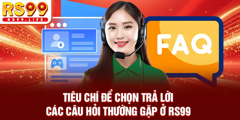 Tiêu chí để chọn trả lời các câu hỏi thường gặp RS99