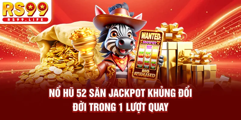 Nổ Hũ 52 - Săn Jackpot Khủng, Đổi Đời Trong 1 Lượt Quay