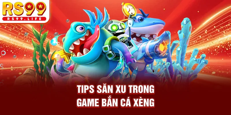 Tips săn xu trong game bắn cá xèng