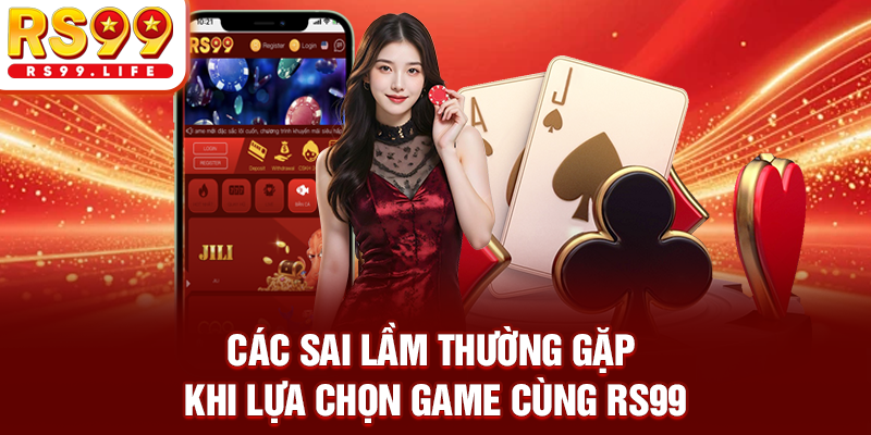 Các sai lầm thường gặp khi lựa chọn game cùng RS99